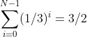 \sum_{i=0}^{N-1} (1/3)^{^{i}}=3/2